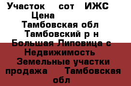 Участок 10 сот. (ИЖС) › Цена ­ 800 000 - Тамбовская обл., Тамбовский р-н, Большая Липовица с. Недвижимость » Земельные участки продажа   . Тамбовская обл.